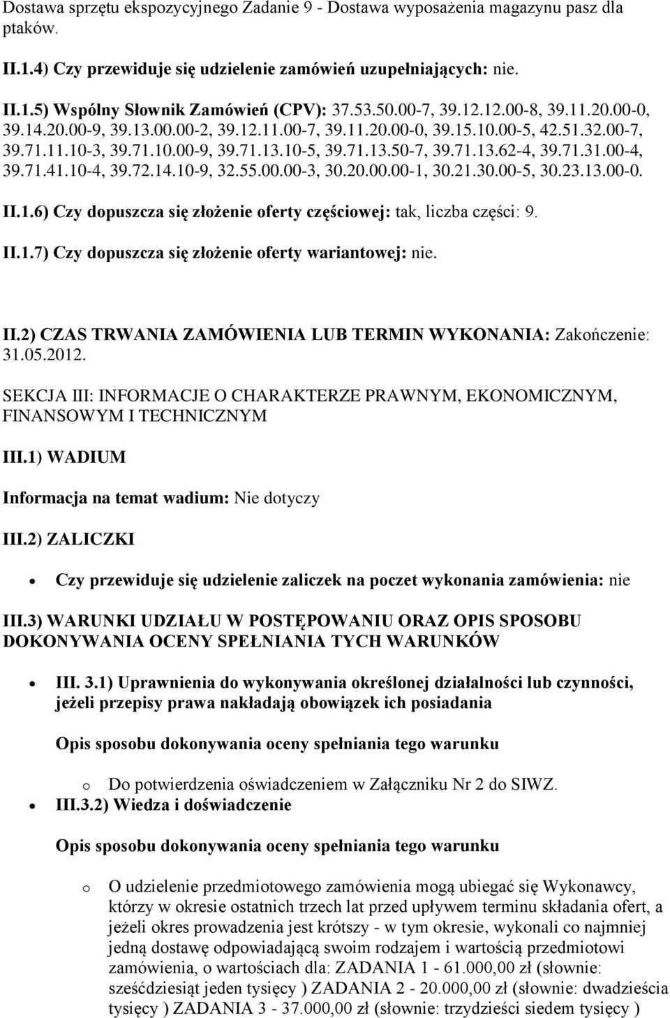71.31.00-4, 39.71.41.10-4, 39.72.14.10-9, 32.55.00.00-3, 30.20.00.00-1, 30.21.30.00-5, 30.23.13.00-0. II.1.6) Czy dopuszcza się złożenie oferty częściowej: tak, liczba części: 9. II.1.7) Czy dopuszcza się złożenie oferty wariantowej: nie.