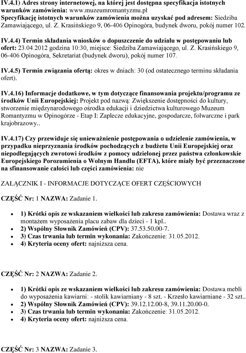 6 Opinogóra, budynek dworu, pokój numer 102. IV.4.4) Termin składania wniosków o dopuszczenie do udziału w postępowaniu lub ofert: 23.04.2012 godzina 10:30, miejsce: Siedziba Za