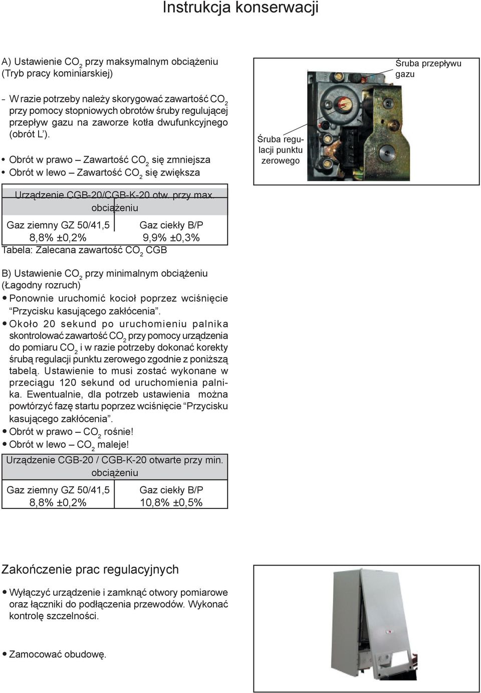 Obrót w prawo Zawartość CO 2 się zmniejsza Obrót w lewo Zawartość CO 2 się zwiększa Śruba regulacji punktu zerowego Urządzenie CGB-20/CGB-K-20 otw. przy max.