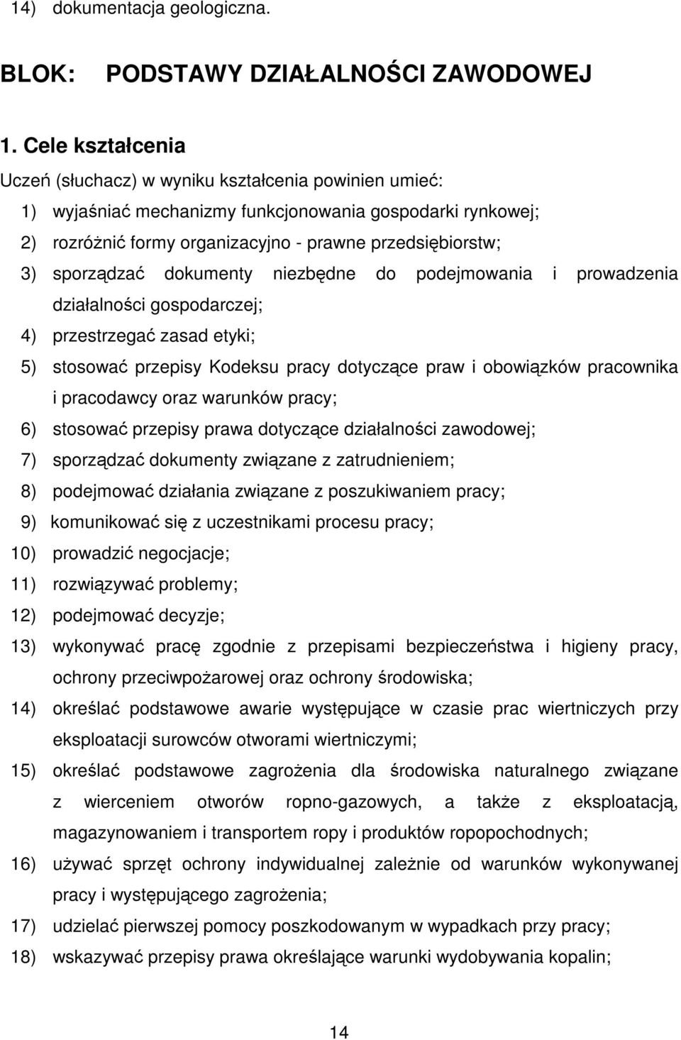 sporządzać dokumenty niezbędne do podejmowania i prowadzenia działalności gospodarczej; 4) przestrzegać zasad etyki; 5) stosować przepisy Kodeksu pracy dotyczące praw i obowiązków pracownika i