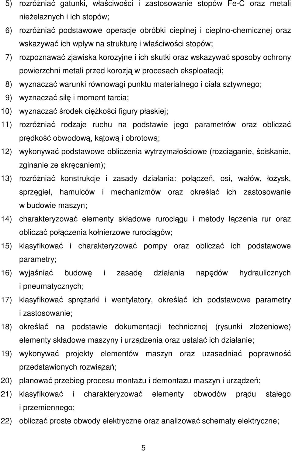 równowagi punktu materialnego i ciała sztywnego; 9) wyznaczać siłę i moment tarcia; 10) wyznaczać środek ciężkości figury płaskiej; 11) rozróżniać rodzaje ruchu na podstawie jego parametrów oraz