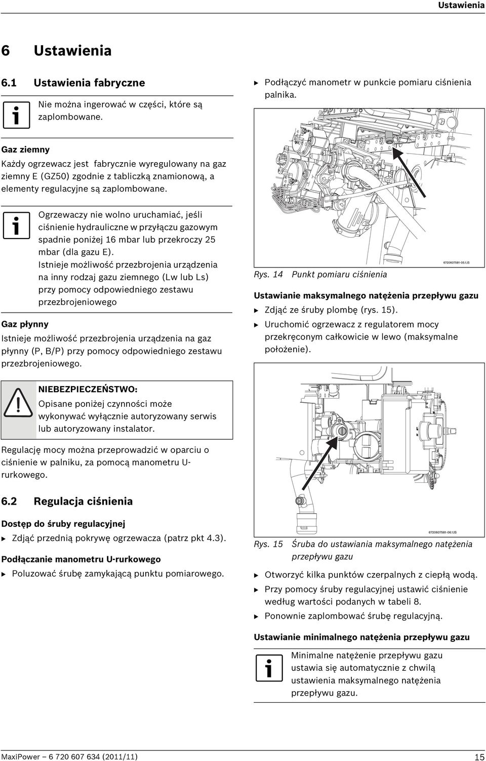 Ogrzewaczy nie wolno uruchamiać, jeśli ciśnienie hydrauliczne w przyłączu gazowym spadnie poniżej 16 mbar lub przekroczy 25 mbar (dla gazu E).