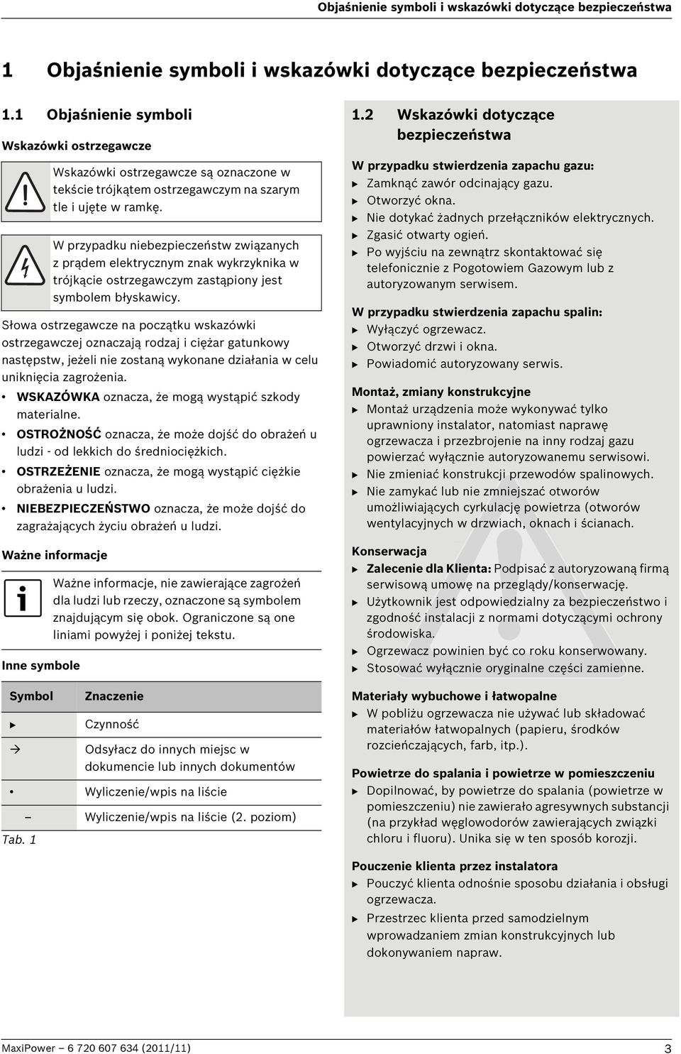 uniknięcia zagrożenia. WSKAZÓWKA oznacza, że mogą wystąpić szkody materialne. OSTROŻNOŚĆ oznacza, że może dojść do obrażeń u ludzi - od lekkich do średniociężkich.