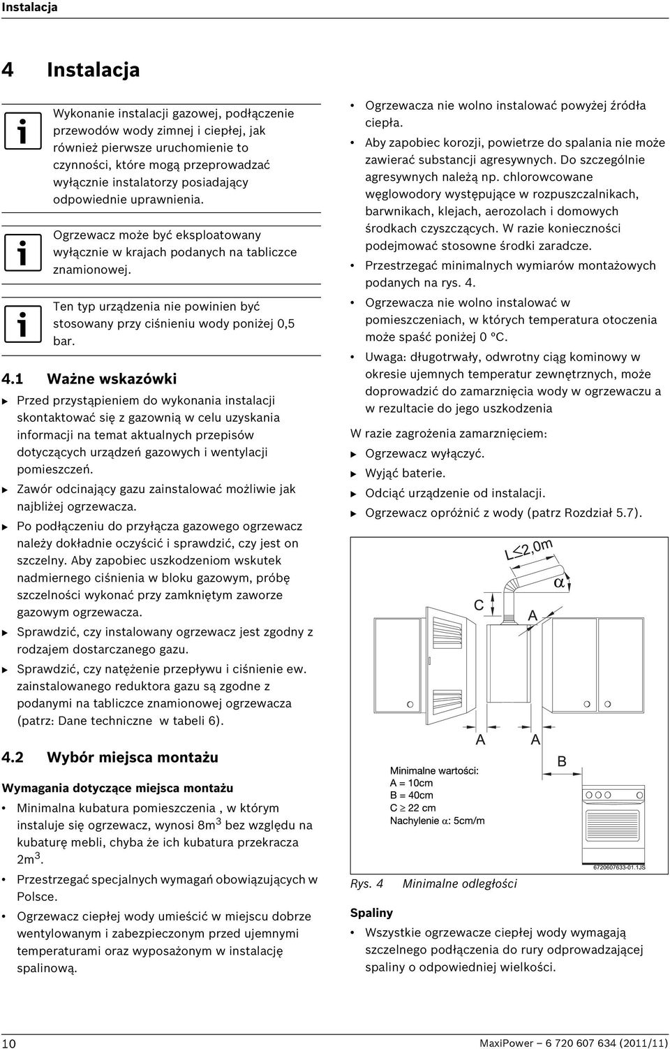 Ten typ urządzenia nie powinien być stosowany przy ciśnieniu wody poniżej 0,5 bar. 4.