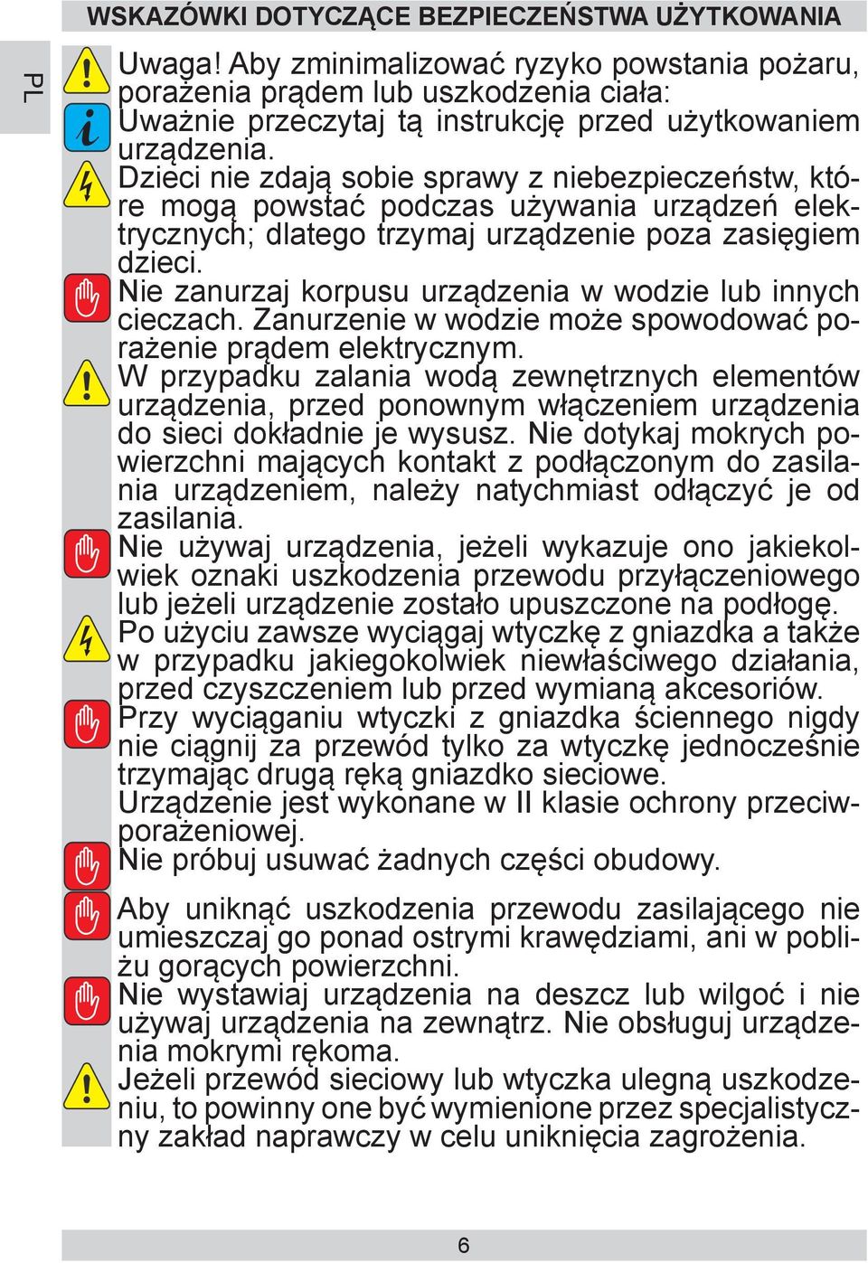 Dzieci nie zdają sobie sprawy z niebezpieczeństw, które mogą powstać podczas używania urządzeń elektrycznych; dlatego trzymaj urządzenie poza zasięgiem dzieci.