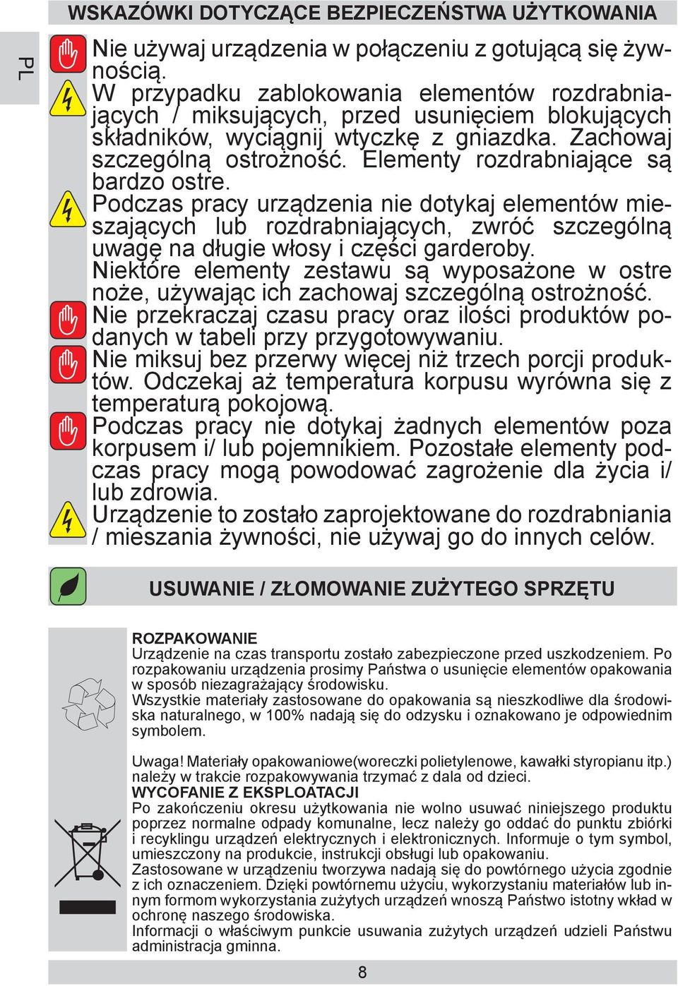 Elementy rozdrabniające są bardzo ostre. Podczas pracy urządzenia nie dotykaj elementów mieszających lub rozdrabniających, zwróć szczególną uwagę na długie włosy i części garderoby.