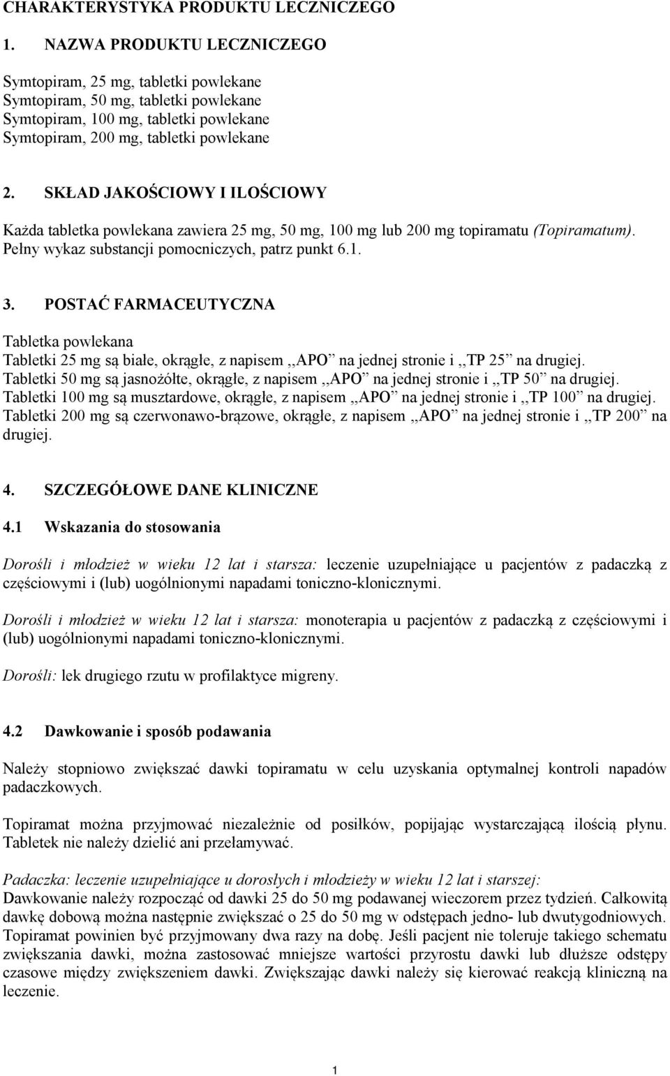 SKŁAD JAKOŚCIOWY I ILOŚCIOWY Każda tabletka powlekana zawiera 25 mg, 50 mg, 100 mg lub 200 mg topiramatu (Topiramatum). Pełny wykaz substancji pomocniczych, patrz punkt 6.1. 3.