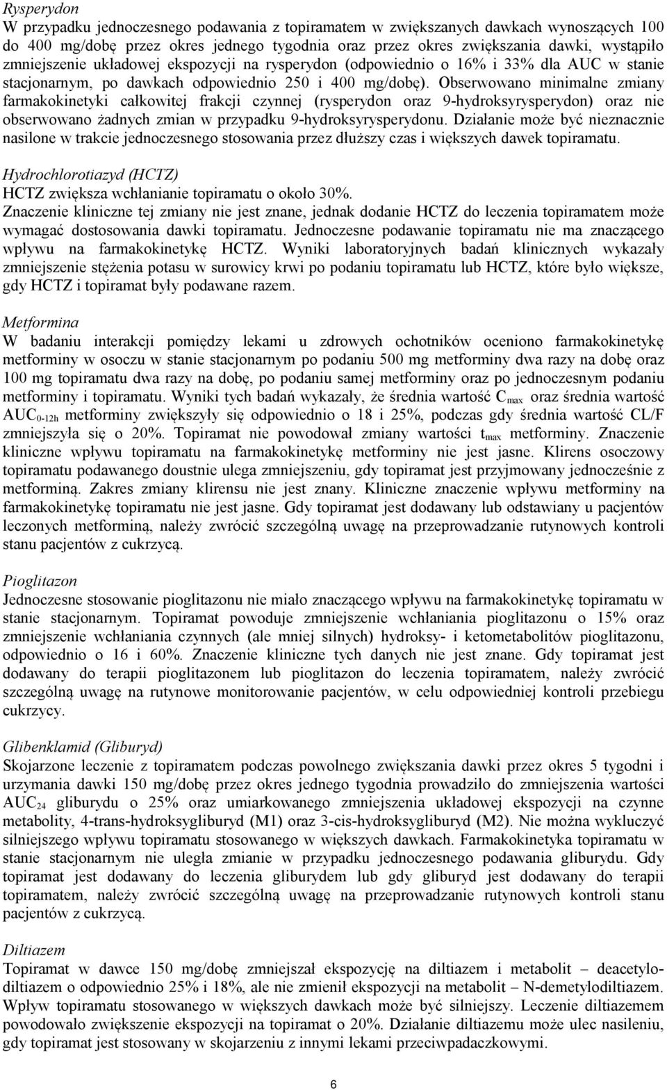 Obserwowano minimalne zmiany farmakokinetyki całkowitej frakcji czynnej (rysperydon oraz 9-hydroksyrysperydon) oraz nie obserwowano żadnych zmian w przypadku 9-hydroksyrysperydonu.