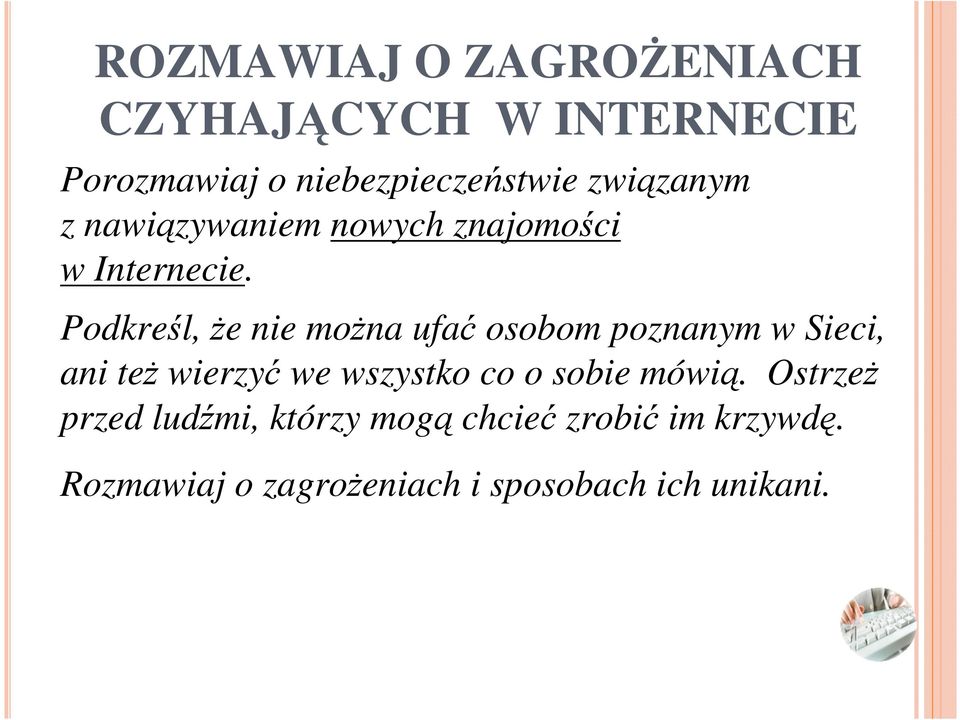 Podkreśl, Ŝe nie moŝna ufać osobom poznanym w Sieci, ani teŝ wierzyć we wszystko co o