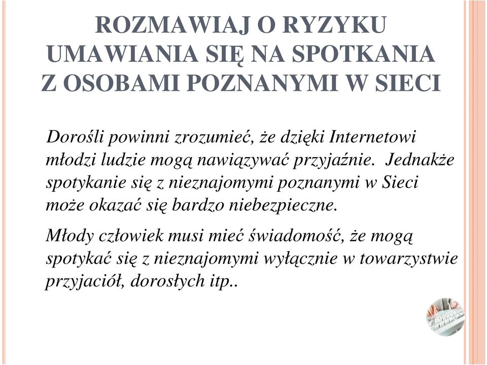 JednakŜe spotykanie się z nieznajomymi poznanymi w Sieci moŝe okazać się bardzo niebezpieczne.