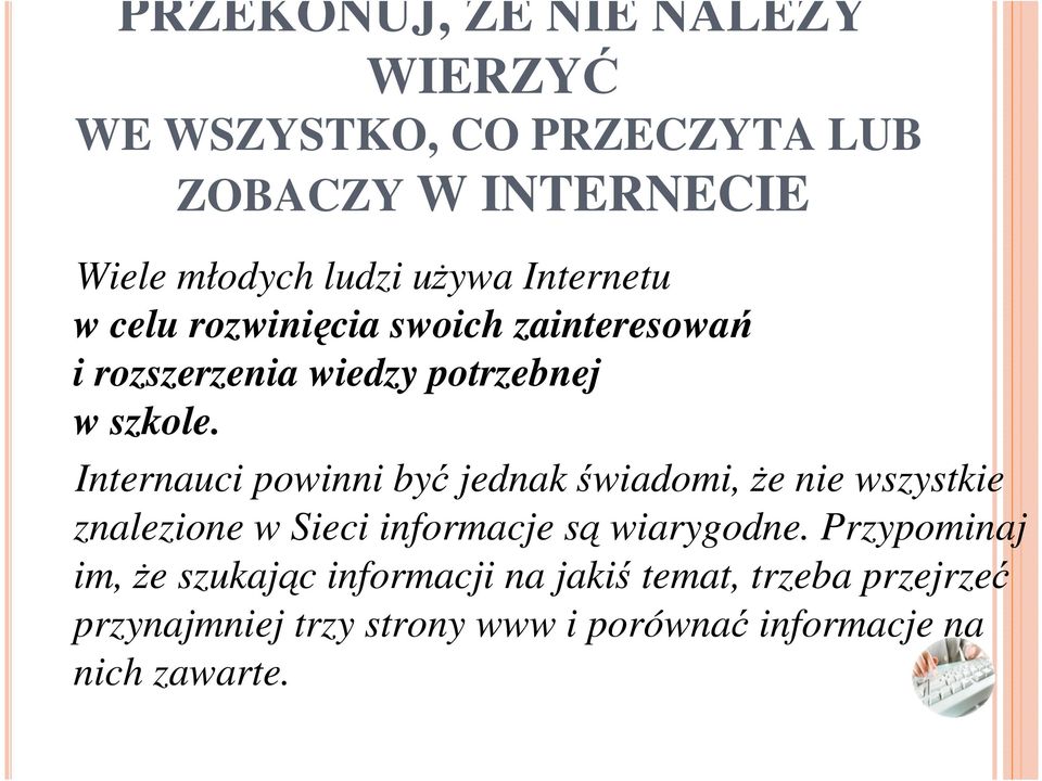 Internauci powinni być jednak świadomi, Ŝe nie wszystkie znalezione w Sieci informacje są wiarygodne.