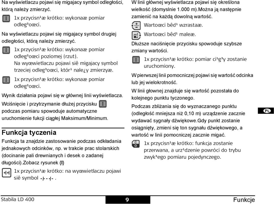 a wyœwietlaczu pojawi siê migajacy symbol trzeciej odleg³oœci, któr¹ nale y zmierzyæ. 1x przycisn¹æ krótko: wykonaæ pomiar odleg³oœci. Wynik działania pojawi się w głównej linii wyświetlacza.