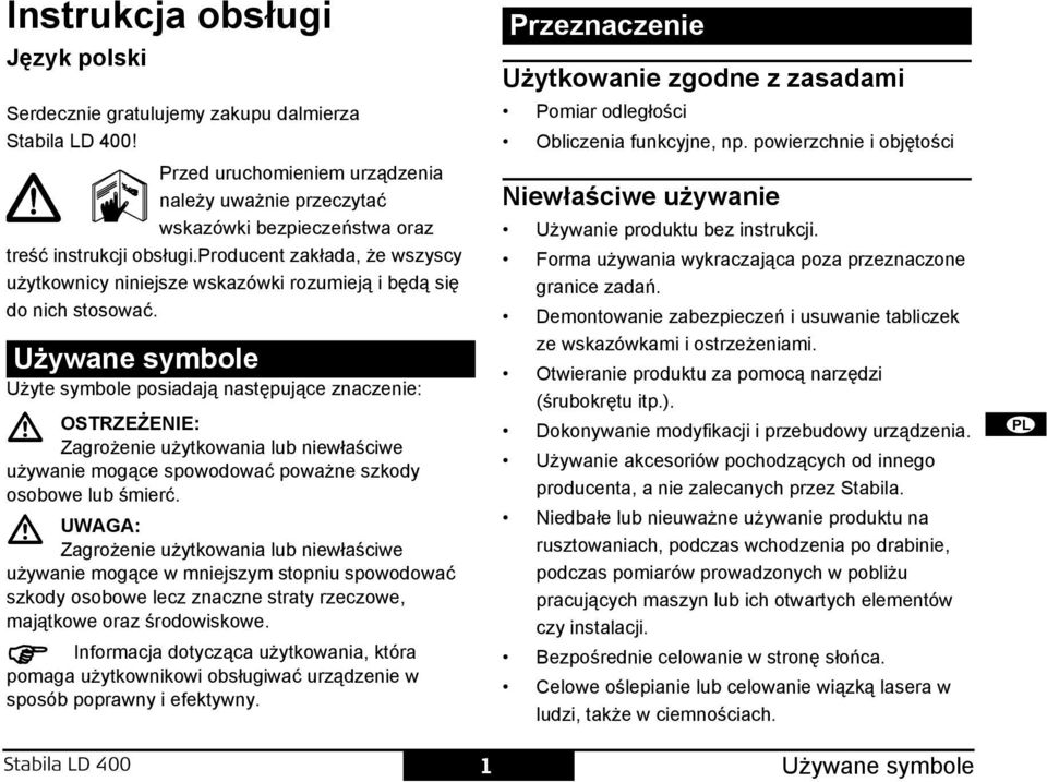 Używane symbole Użyte symbole posiadają następujące znaczenie: OTRZŻ: Zagrożenie użytkowania lub niewłaściwe używanie mogące spowodować poważne szkody osobowe lub śmierć.