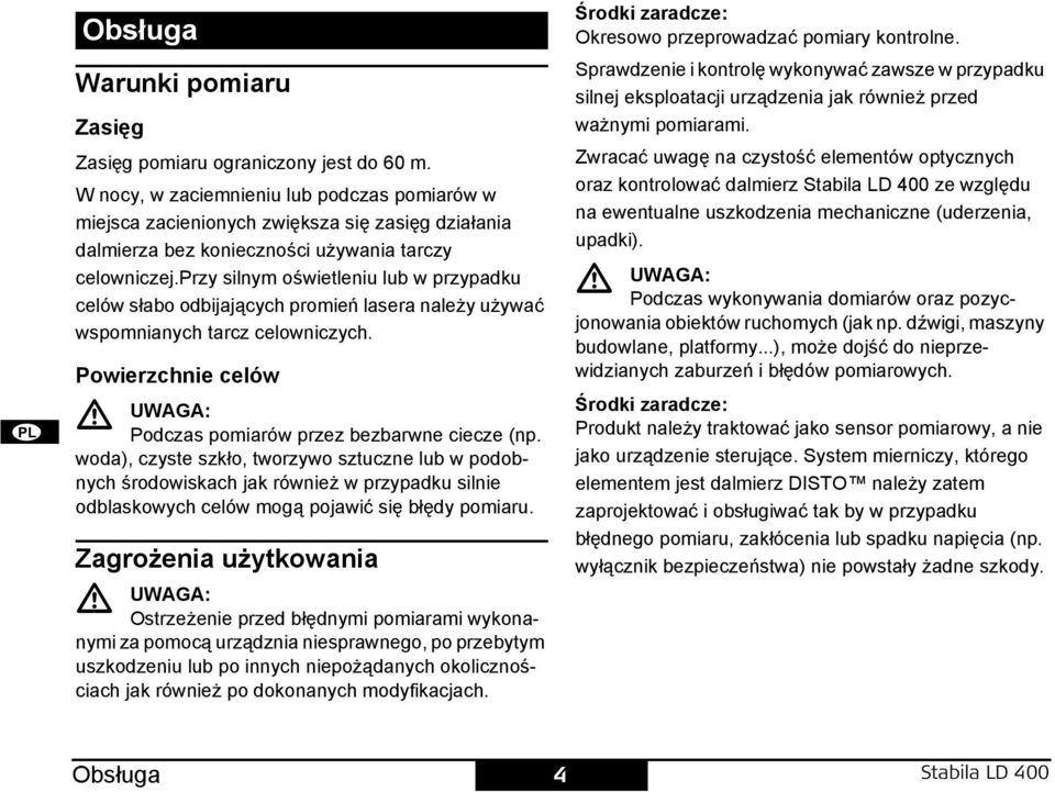 rzy silnym oświetleniu lub w przypadku celów słabo odbijających promień lasera należy używać wspomnianych tarcz celowniczych. owierzchnie celów UWAGA: odczas pomiarów przez bezbarwne ciecze (np.