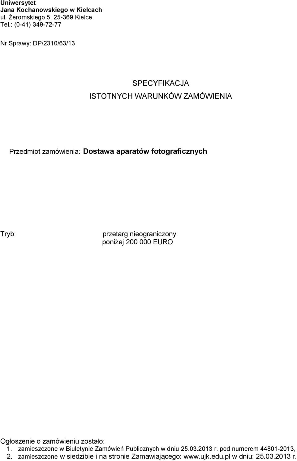 aparatów fotograficznych Tryb: przetarg nieograniczony poniżej 200 000 EURO Ogłoszenie o zamówieniu zostało: 1.