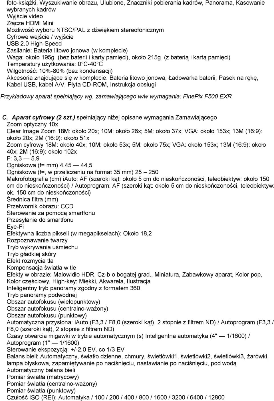 0 High-Speed Zasilanie: Bateria litowo jonowa (w komplecie) Waga: około 195g (bez baterii i karty pamięci), około 215g (z baterią i kartą pamięci) Temperatury użytkowania: 0 C-40 C Wilgotność: