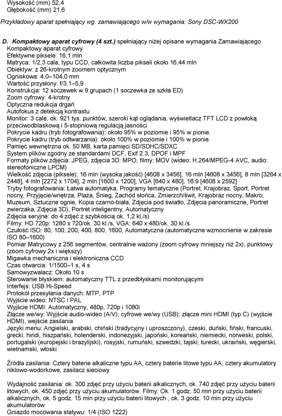 26-krotnym zoomem optycznym Ogniskowa: 4,0 104,0 mm Wartość przysłony: f/3,1 5,9 Konstrukcja: 12 soczewek w 9 grupach (1 soczewka ze szkła ED) Zoom cyfrowy: 4-krotny Optyczna redukcja drgań Autofokus