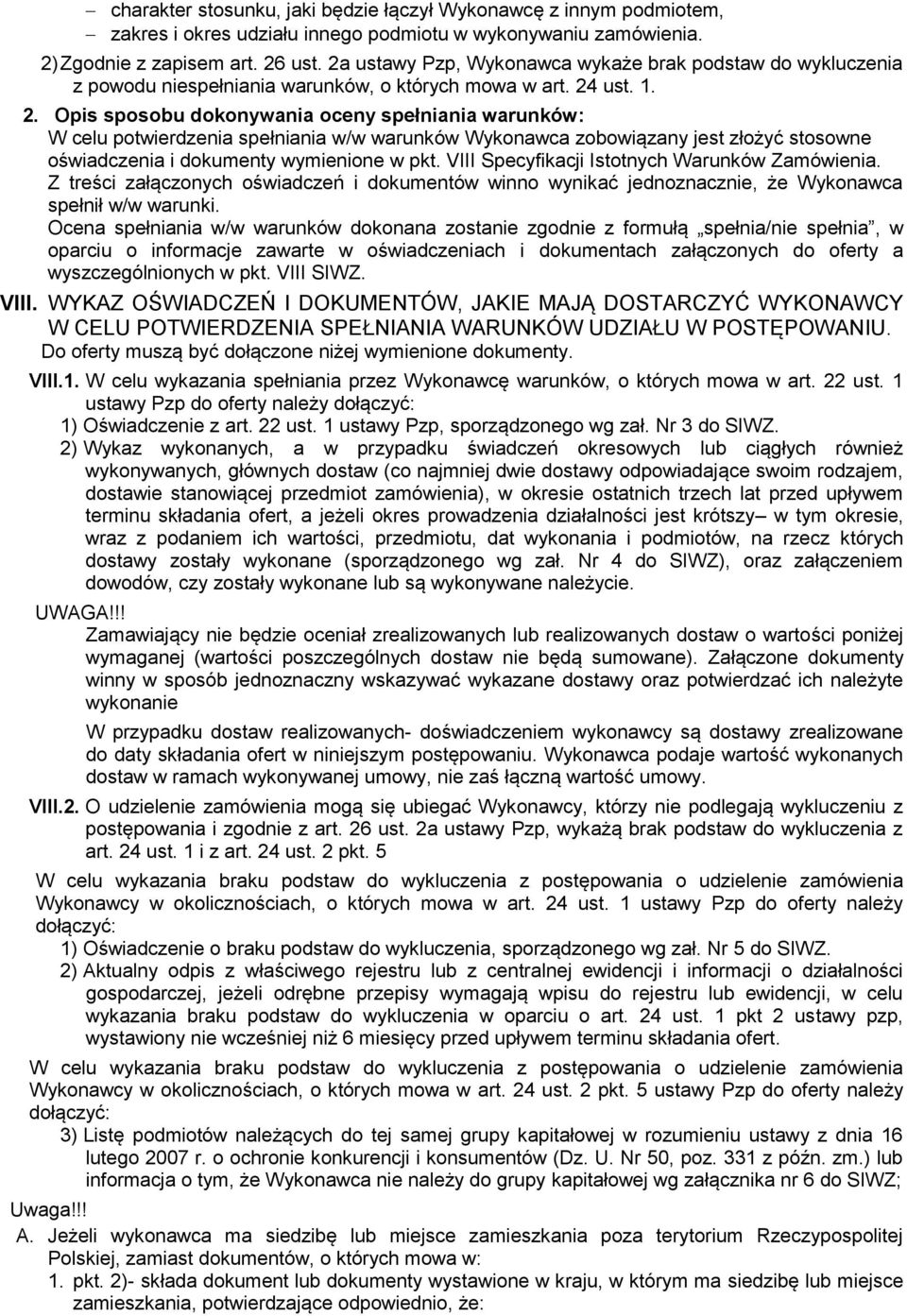 ust. 1. 2. Opis sposobu dokonywania oceny spełniania warunków: W celu potwierdzenia spełniania w/w warunków Wykonawca zobowiązany jest złożyć stosowne oświadczenia i dokumenty wymienione w pkt.