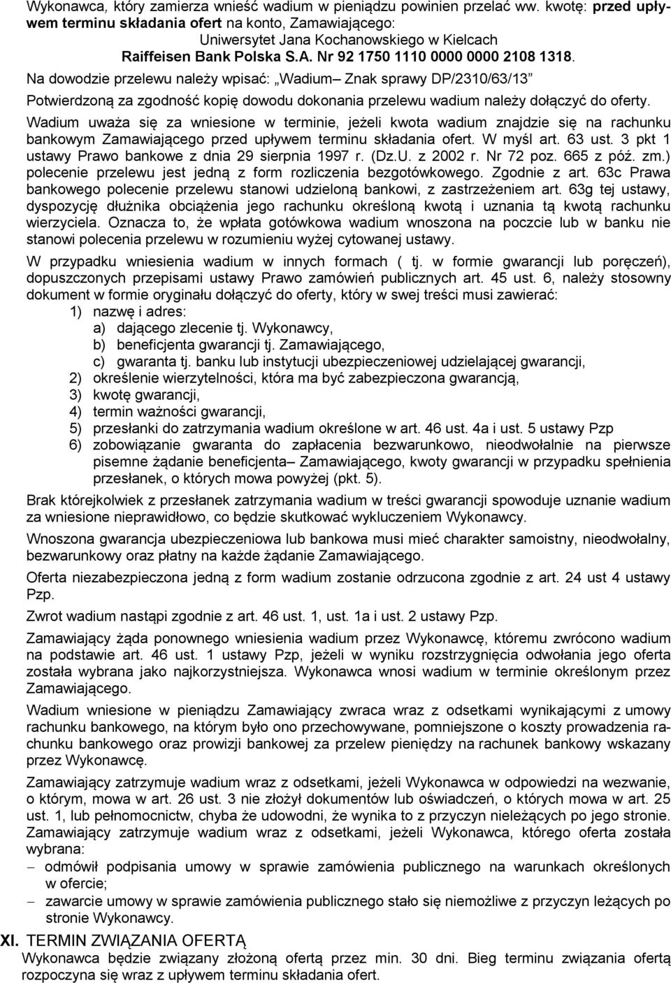 Na dowodzie przelewu należy wpisać: Wadium Znak sprawy DP/2310/63/13 Potwierdzoną za zgodność kopię dowodu dokonania przelewu wadium należy dołączyć do oferty.