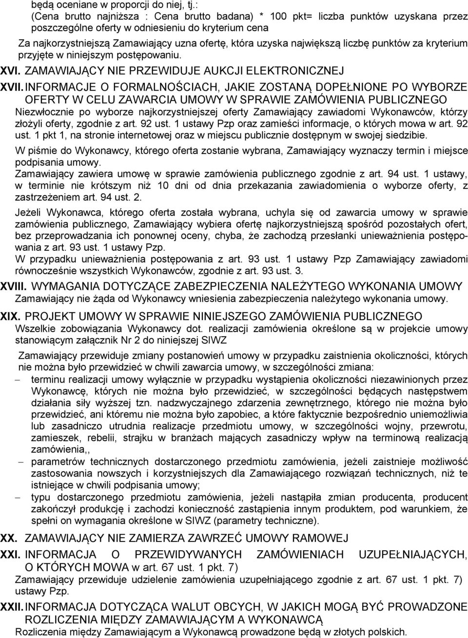 największą liczbę punktów za kryterium przyjęte w niniejszym postępowaniu. XVI. ZAMAWIAJĄCY NIE PRZEWIDUJE AUKCJI ELEKTRONICZNEJ XVII.