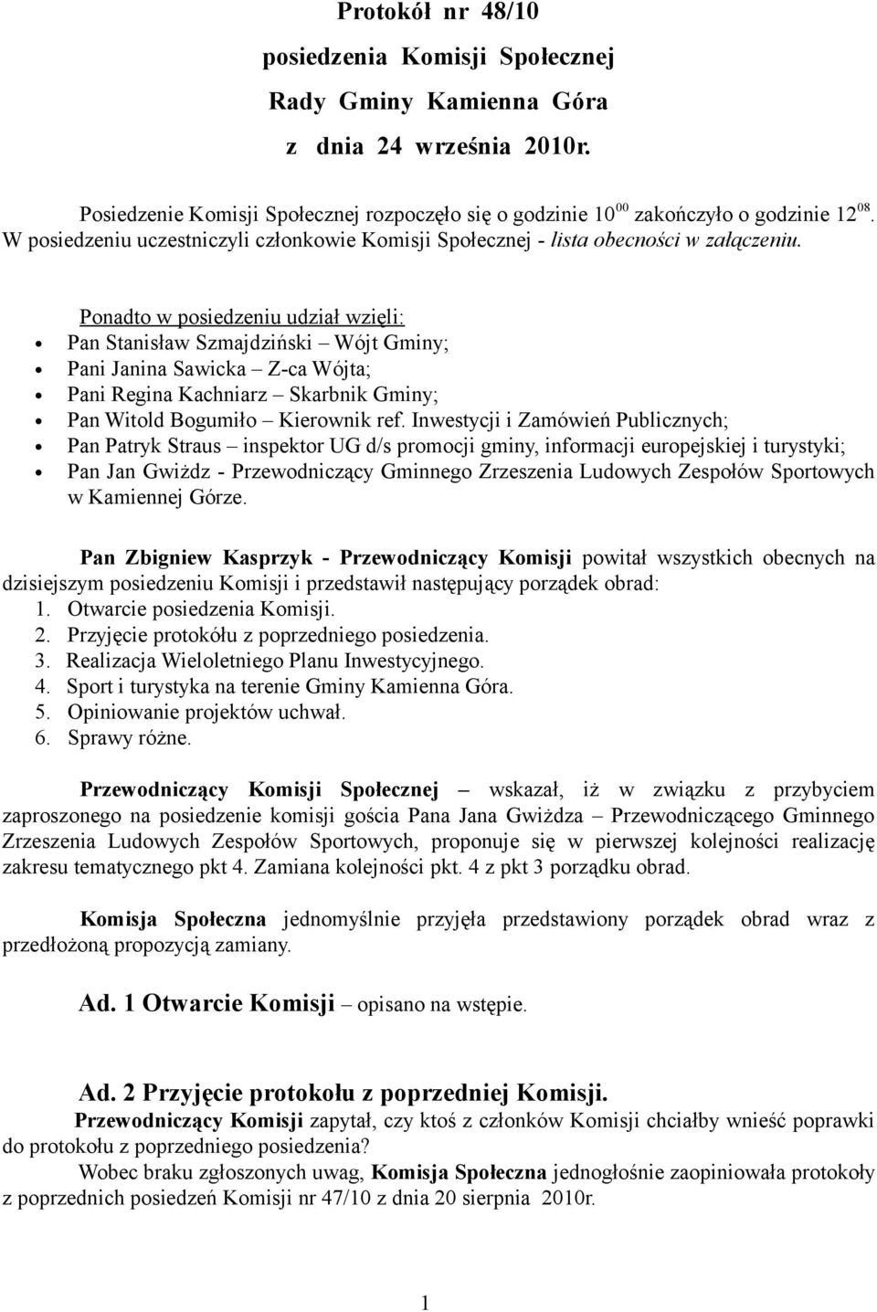 Ponadto w posiedzeniu udział wzięli: Pan Stanisław Szmajdziński Wójt Gminy; Pani Janina Sawicka Z-ca Wójta; Pani Regina Kachniarz Skarbnik Gminy; Pan Witold Bogumiło Kierownik ref.