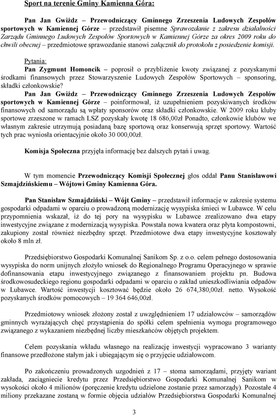 Pytania: Pan Zygmunt Homoncik poprosił o przybliżenie kwoty związanej z pozyskanymi środkami finansowych przez Stowarzyszenie Ludowych Zespołów Sportowych sponsoring, składki członkowskie?