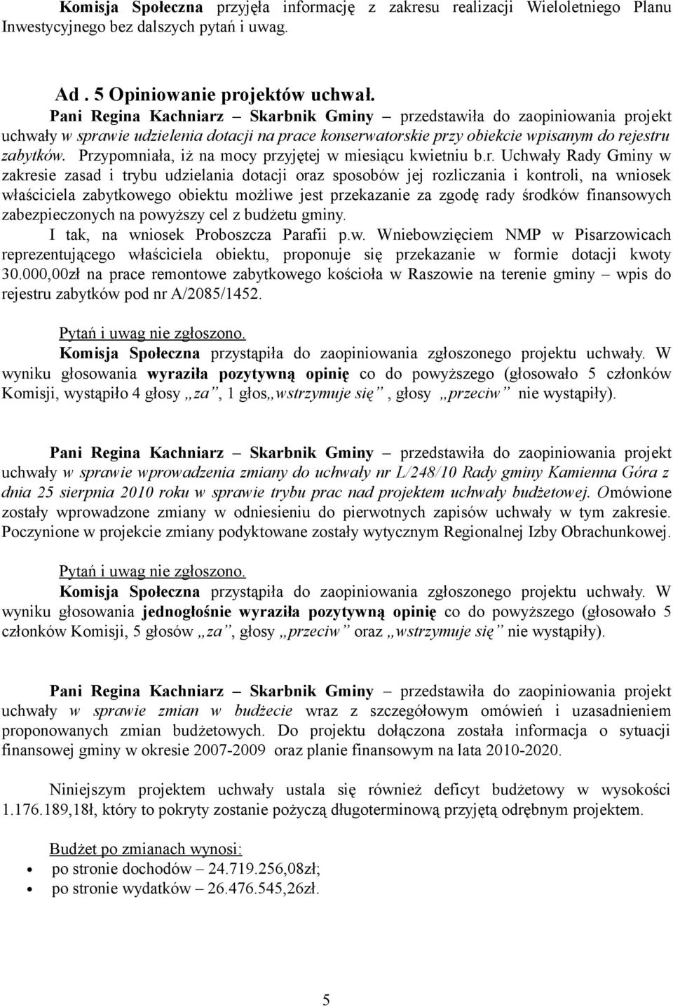 Przypomniała, iż na mocy przyjętej w miesiącu kwietniu b.r. Uchwały Rady Gminy w zakresie zasad i trybu udzielania dotacji oraz sposobów jej rozliczania i kontroli, na wniosek właściciela zabytkowego