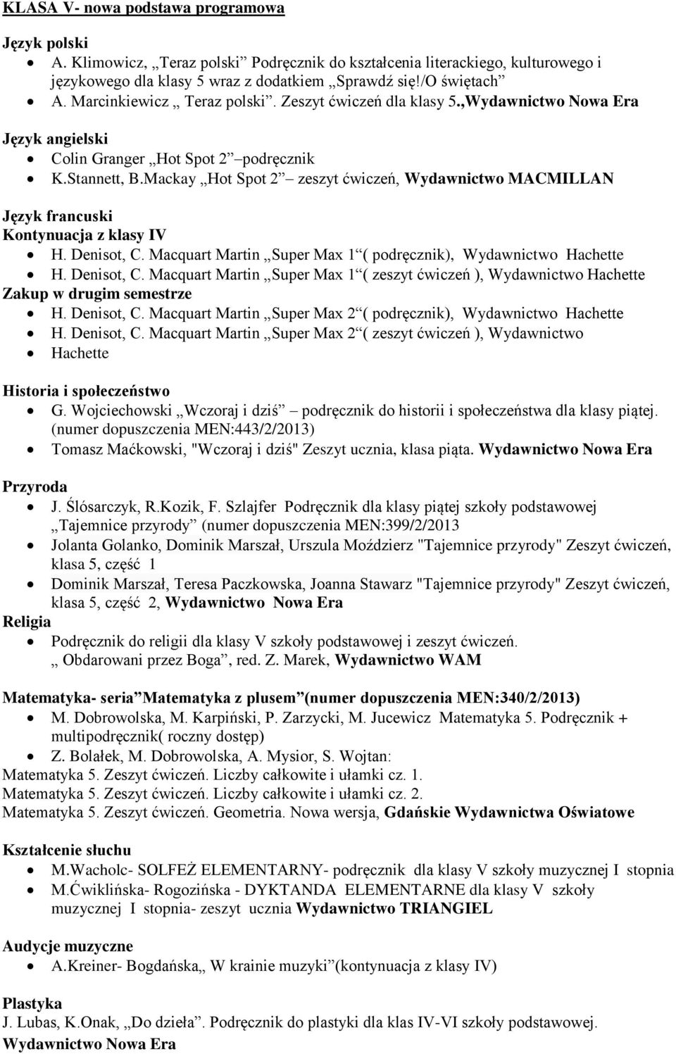 Macquart Martin Super Max 1 ( podręcznik), Wydawnictwo Hachette H. Denisot, C. Macquart Martin Super Max 1 ( zeszyt ćwiczeń ), Wydawnictwo Hachette Zakup w drugim semestrze H. Denisot, C. Macquart Martin Super Max 2 ( podręcznik), Wydawnictwo Hachette H.