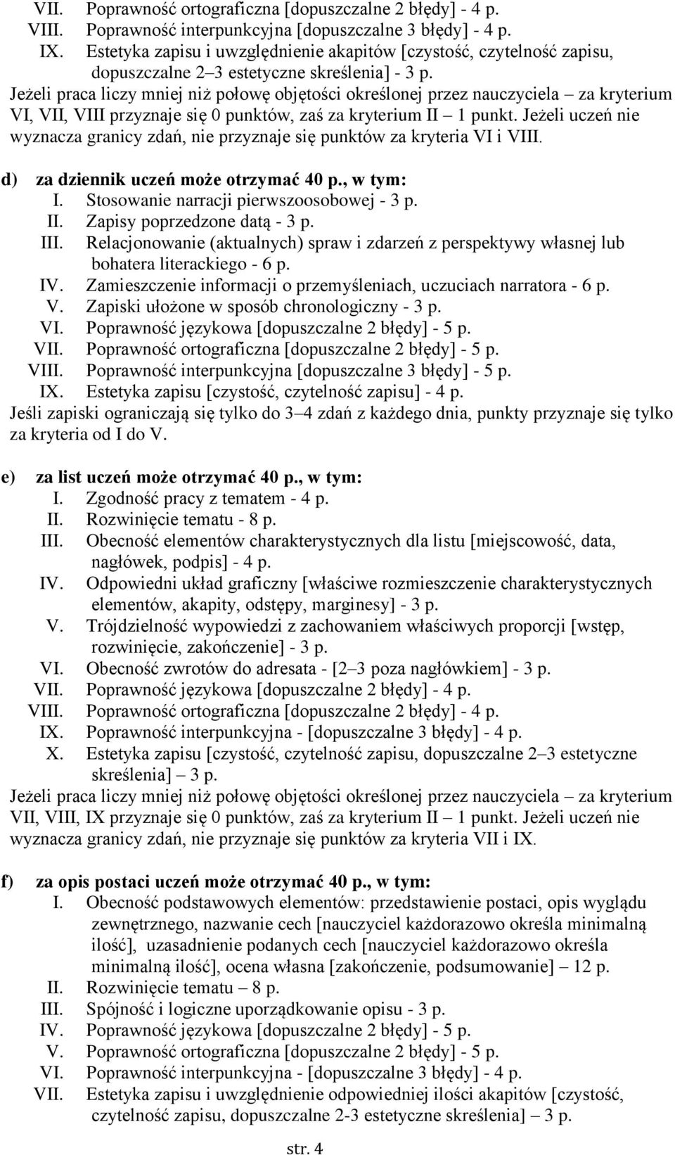 Jeżeli praca liczy mniej niż połowę objętości określonej przez nauczyciela za kryterium VI, VII, VIII przyznaje się 0 punktów, zaś za kryterium II 1 punkt.