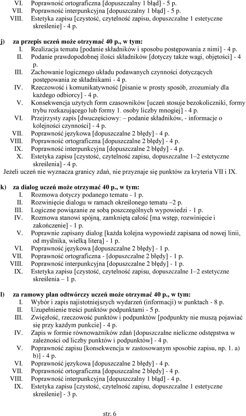 Realizacja tematu [podanie składników i sposobu postępowania z nimi] - 4 p. II. Podanie prawdopodobnej ilości składników [dotyczy także wagi, objętości] - 4 p. III.