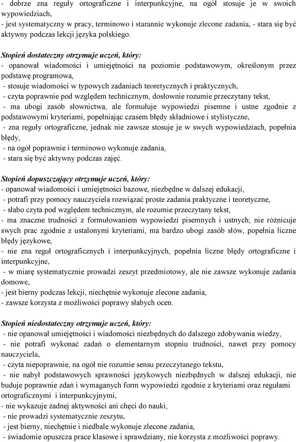 Stopień dostateczny otrzymuje uczeń, który: - opanował wiadomości i umiejętności na poziomie podstawowym, określonym przez podstawę programowa, - stosuje wiadomości w typowych zadaniach teoretycznych