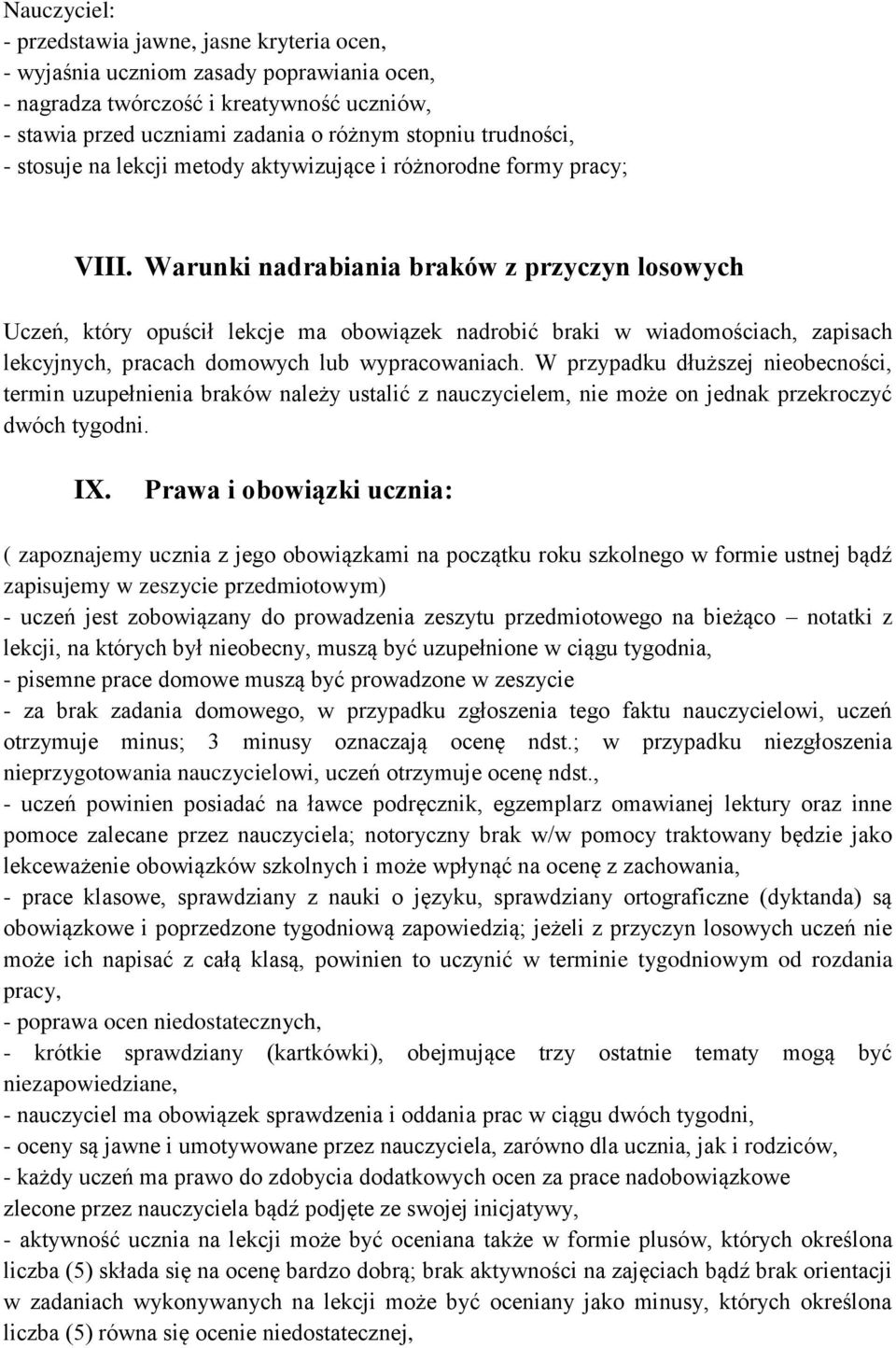 Warunki nadrabiania braków z przyczyn losowych Uczeń, który opuścił lekcje ma obowiązek nadrobić braki w wiadomościach, zapisach lekcyjnych, pracach domowych lub wypracowaniach.