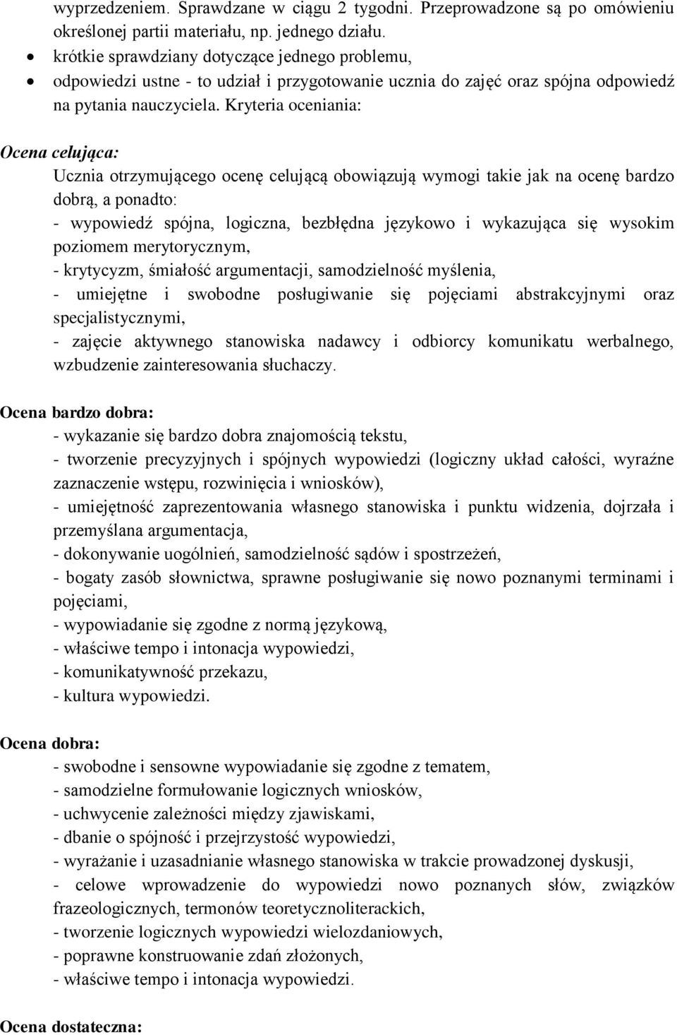 Kryteria oceniania: Ocena celująca: Ucznia otrzymującego ocenę celującą obowiązują wymogi takie jak na ocenę bardzo dobrą, a ponadto: - wypowiedź spójna, logiczna, bezbłędna językowo i wykazująca się