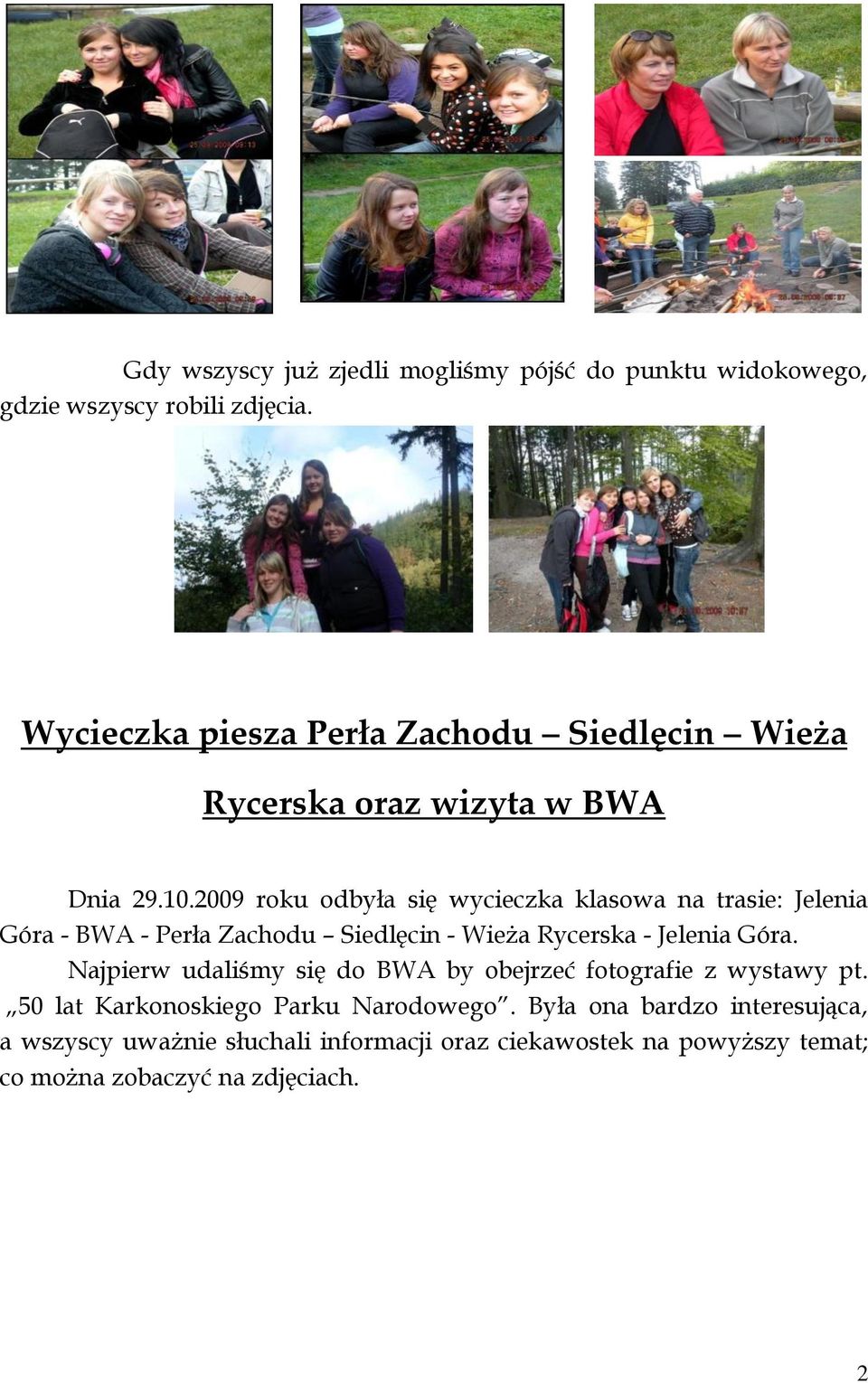 2009 roku odbyła się wycieczka klasowa na trasie: Jelenia Góra - BWA - Perła Zachodu Siedlęcin - Wieża Rycerska - Jelenia Góra.