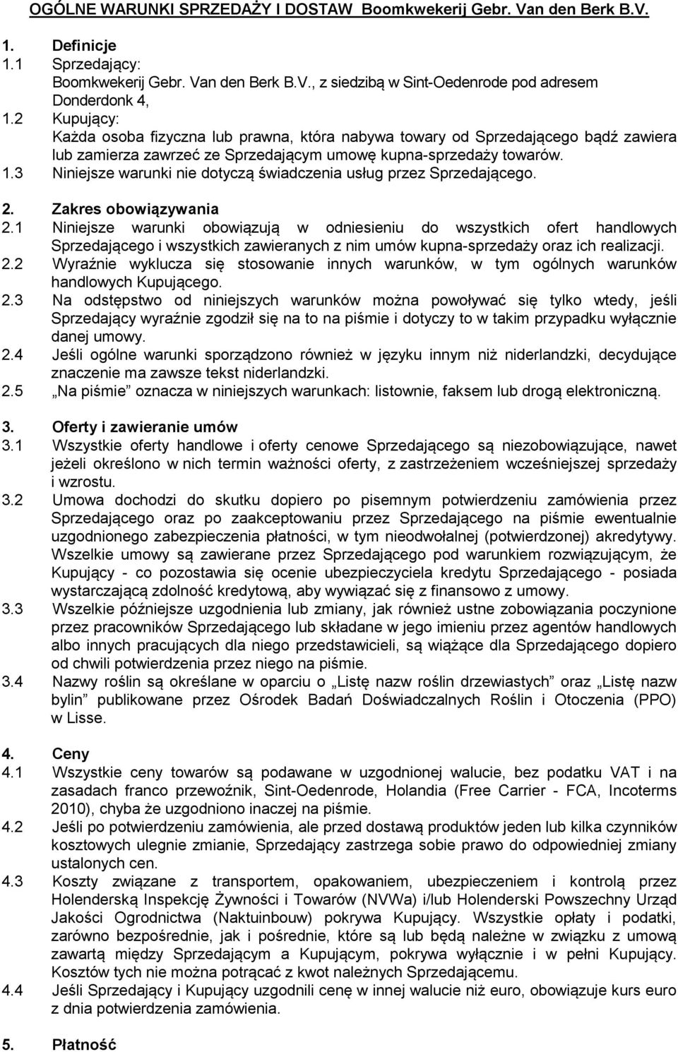 3 Niniejsze warunki nie dotyczą świadczenia usług przez Sprzedającego. 2. Zakres obowiązywania 2.