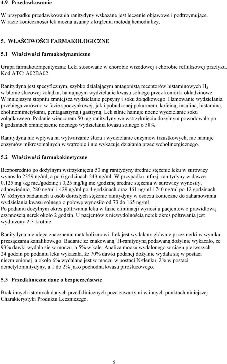 Kod ATC: A02BA02 Ranitydyna jest specyficznym, szybko działającym antagonistą receptorów histaminowych H 2 w błonie śluzowej Ŝołądka, hamującym wydzielanie kwasu solnego przez komórki okładzinowe.