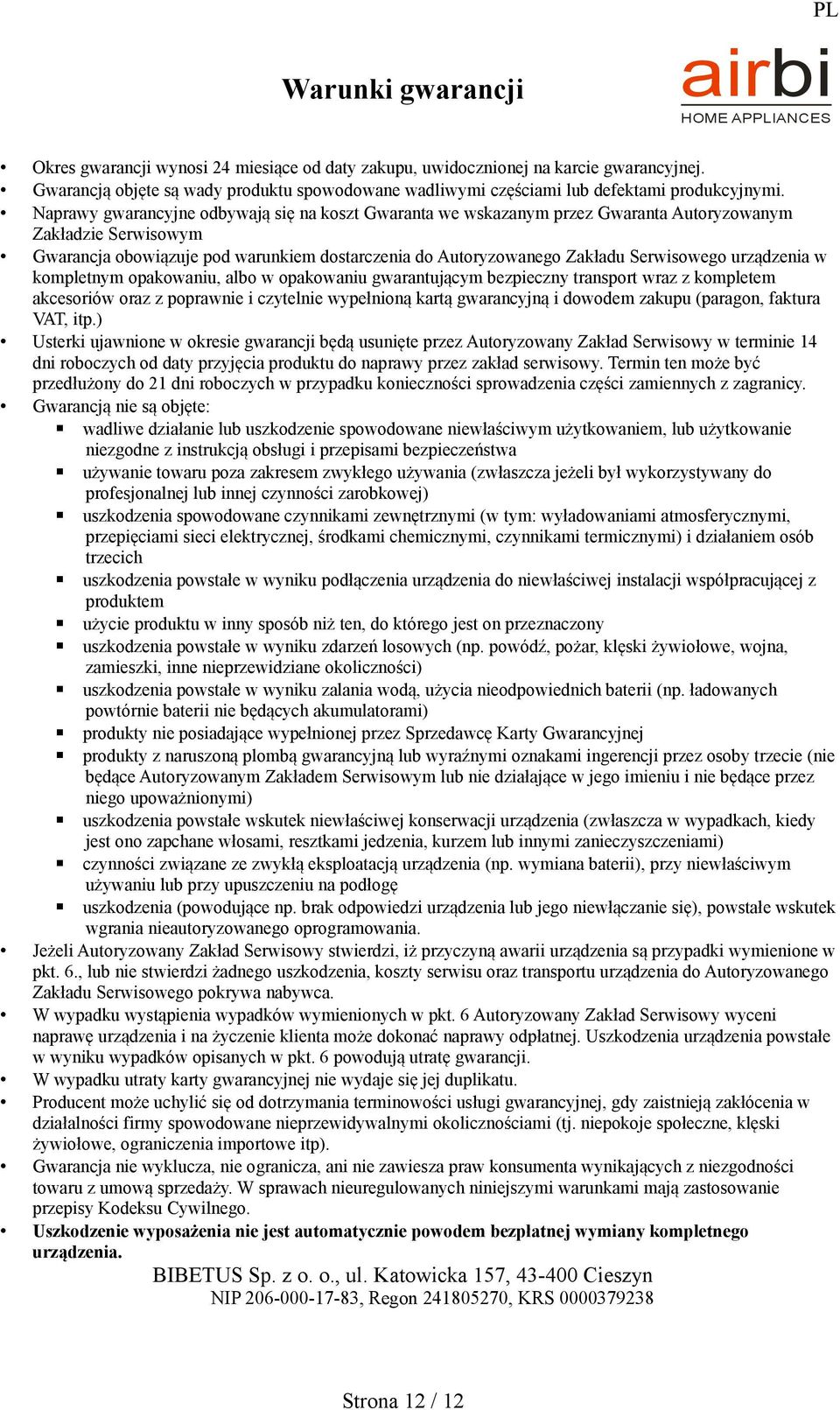 Naprawy gwarancyjne odbywają się na koszt Gwaranta we wskazanym przez Gwaranta Autoryzowanym Zakładzie Serwisowym Gwarancja obowiązuje pod warunkiem dostarczenia do Autoryzowanego Zakładu Serwisowego