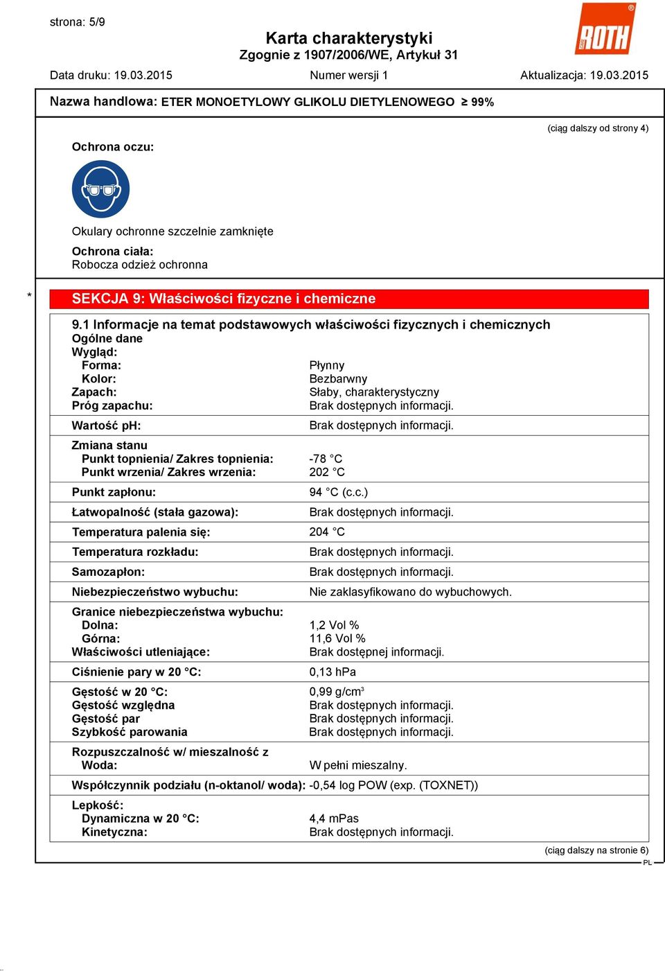 Punkt topnienia/ Zakres topnienia: -78 C Punkt wrzenia/ Zakres wrzenia: 202 C Punkt zapłonu: Łatwopalność (stała gazowa): 94 C (c.