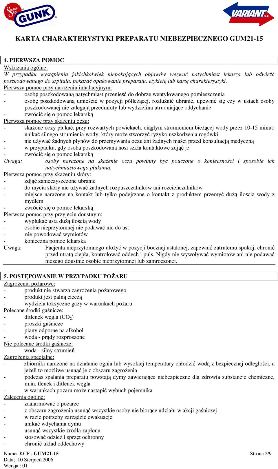 Pierwsza pomoc przy naraŝeniu inhalacyjnym: - osobę poszkodowaną natychmiast przenieść do dobrze wentylowanego pomieszczenia - osobę poszkodowaną umieścić w pozycji półleŝącej, rozluźnić ubranie,