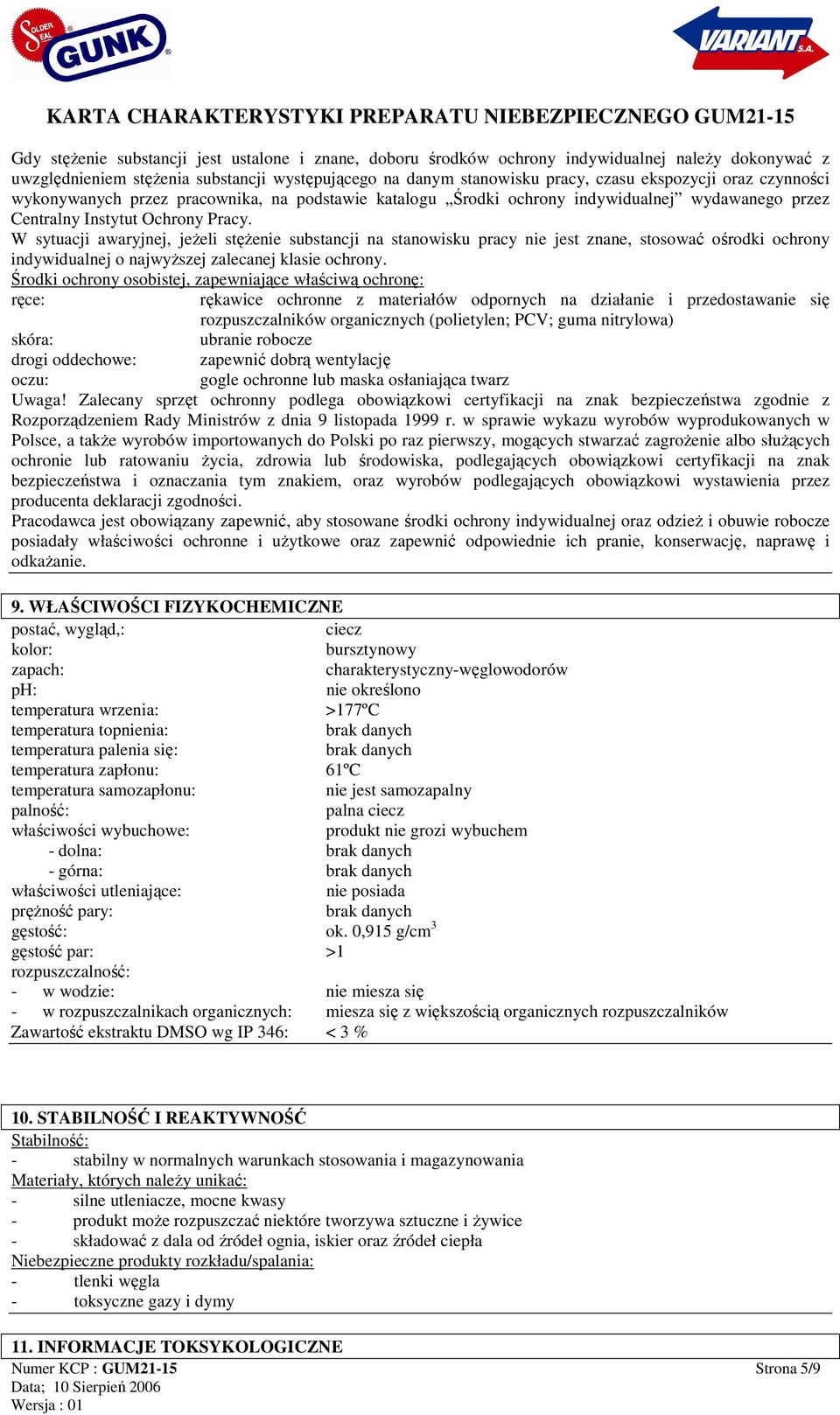 W sytuacji awaryjnej, jeŝeli stęŝenie substancji na stanowisku pracy nie jest znane, stosować ośrodki ochrony indywidualnej o najwyŝszej zalecanej klasie ochrony.