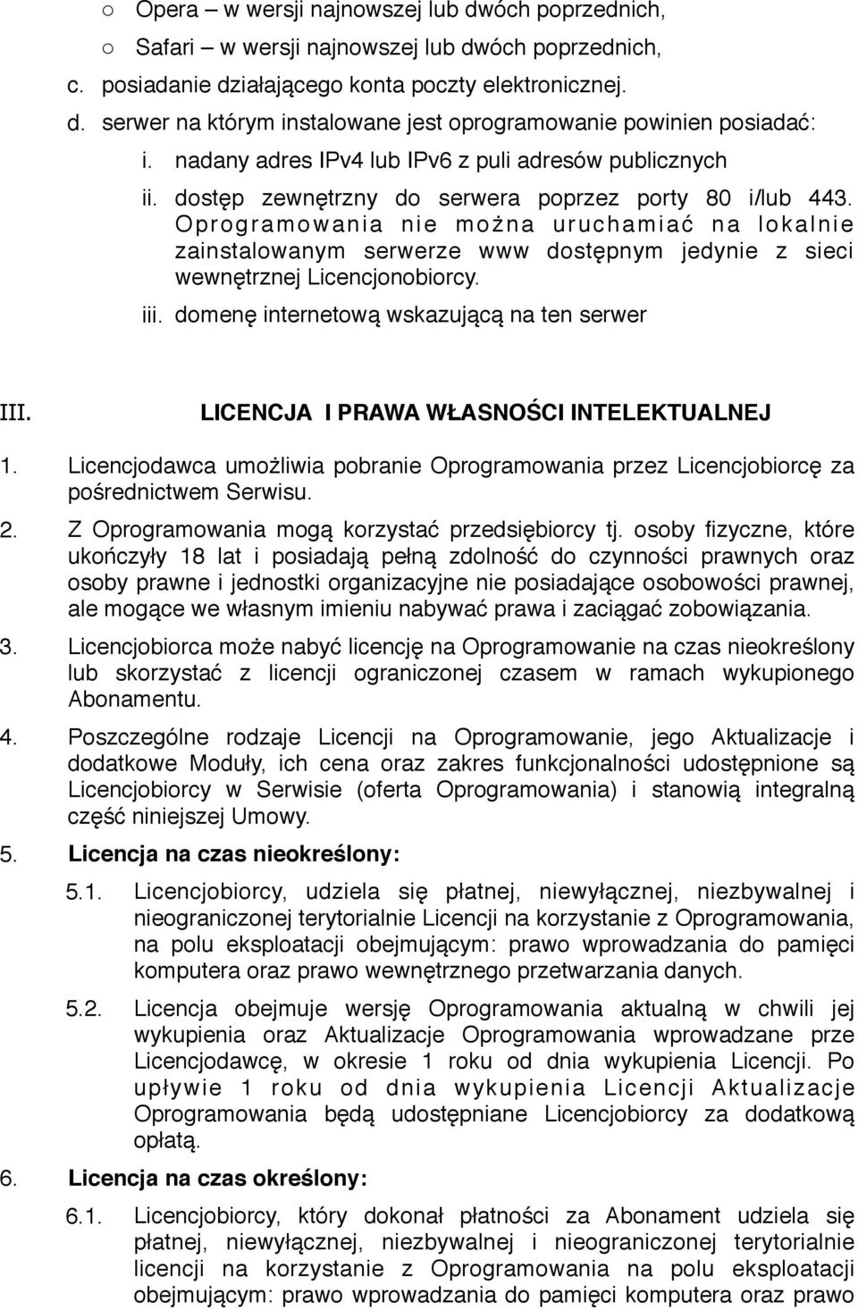 Oprogramowania nie można uruchamiać na lokalnie zainstalowanym serwerze www dostępnym jedynie z sieci wewnętrznej Licencjonobiorcy. iii. domenę internetową wskazującą na ten serwer III.