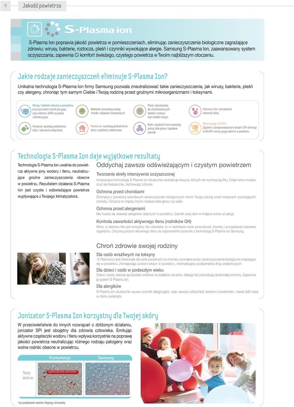 Unikalna technologia S-Plasma Ion firmy Samsung pozwala zneutralizować takie zanieczyszczenia, jak wirusy, bakterie, pleśń czy alergeny, chroniąc tym samym Ciebie i Twoją rodzinę przed groźnymi