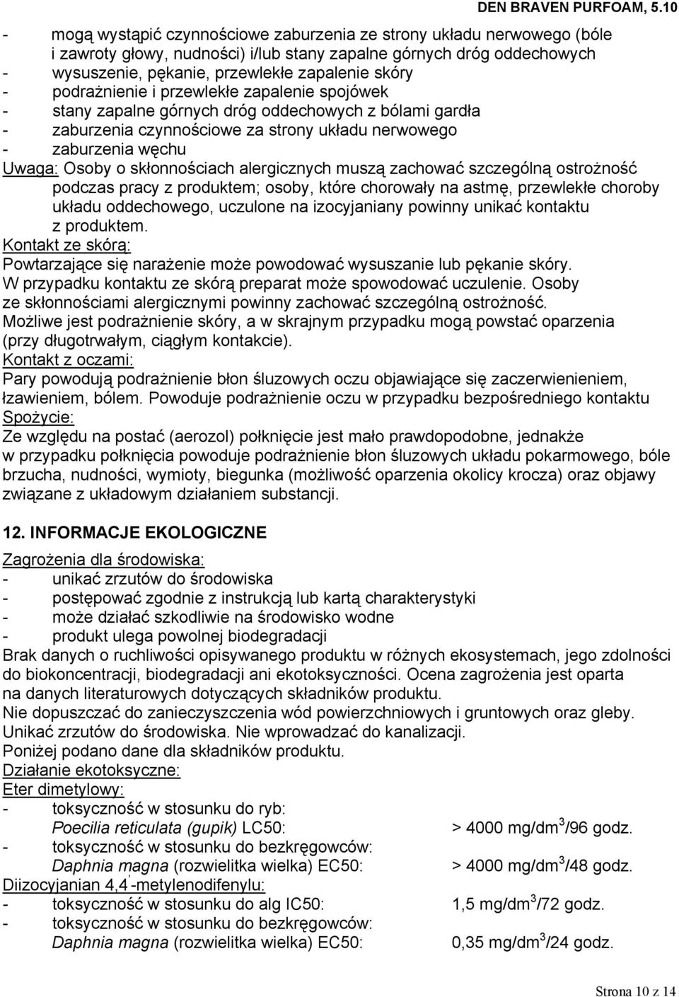 skłonnościach alergicznych muszą zachować szczególną ostrożność podczas pracy z produktem; osoby, które chorowały na astmę, przewlekłe choroby układu oddechowego, uczulone na izocyjaniany powinny