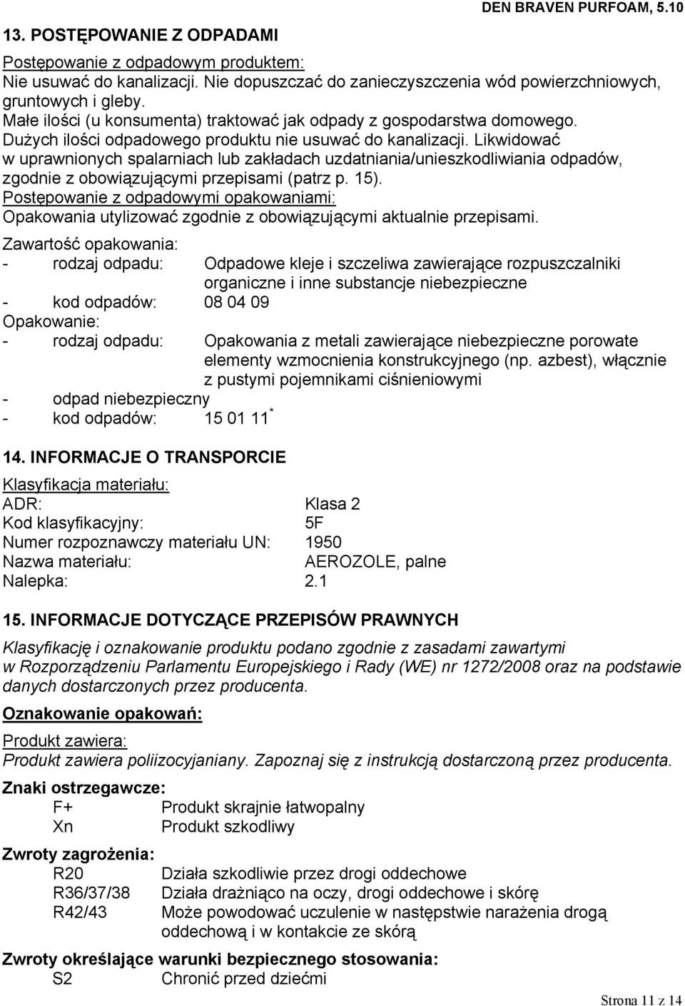 Likwidować w uprawnionych spalarniach lub zakładach uzdatniania/unieszkodliwiania odpadów, zgodnie z obowiązującymi przepisami (patrz p. 15).