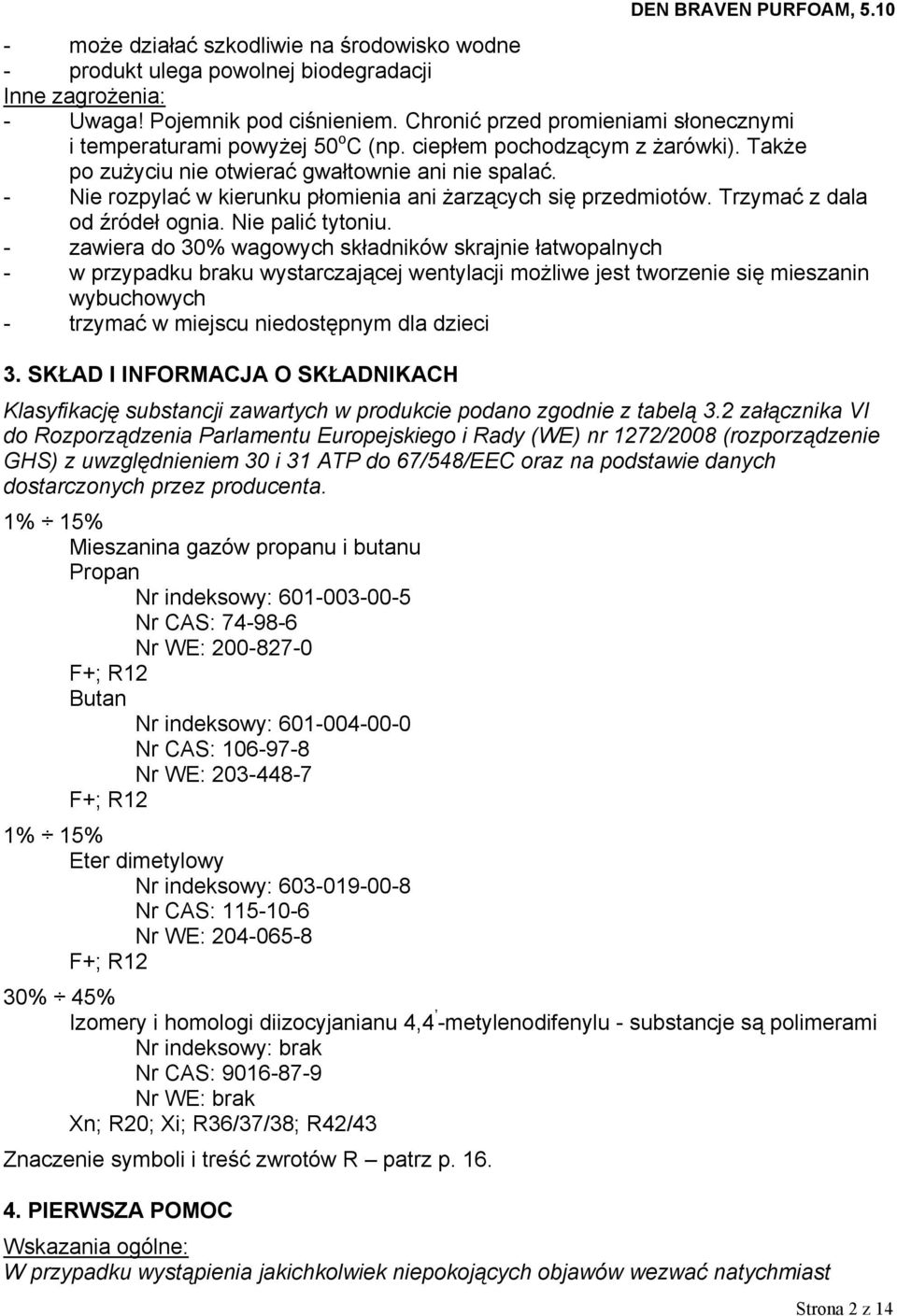 - Nie rozpylać w kierunku płomienia ani żarzących się przedmiotów. Trzymać z dala od źródeł ognia. Nie palić tytoniu.