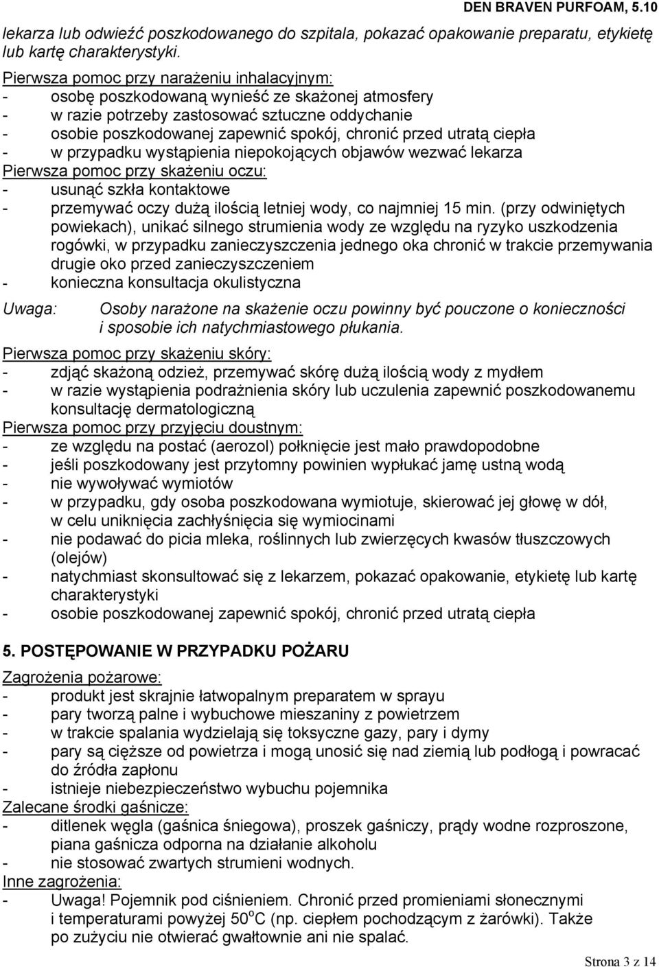 utratą ciepła - w przypadku wystąpienia niepokojących objawów wezwać lekarza Pierwsza pomoc przy skażeniu oczu: - usunąć szkła kontaktowe - przemywać oczy dużą ilością letniej wody, co najmniej 15