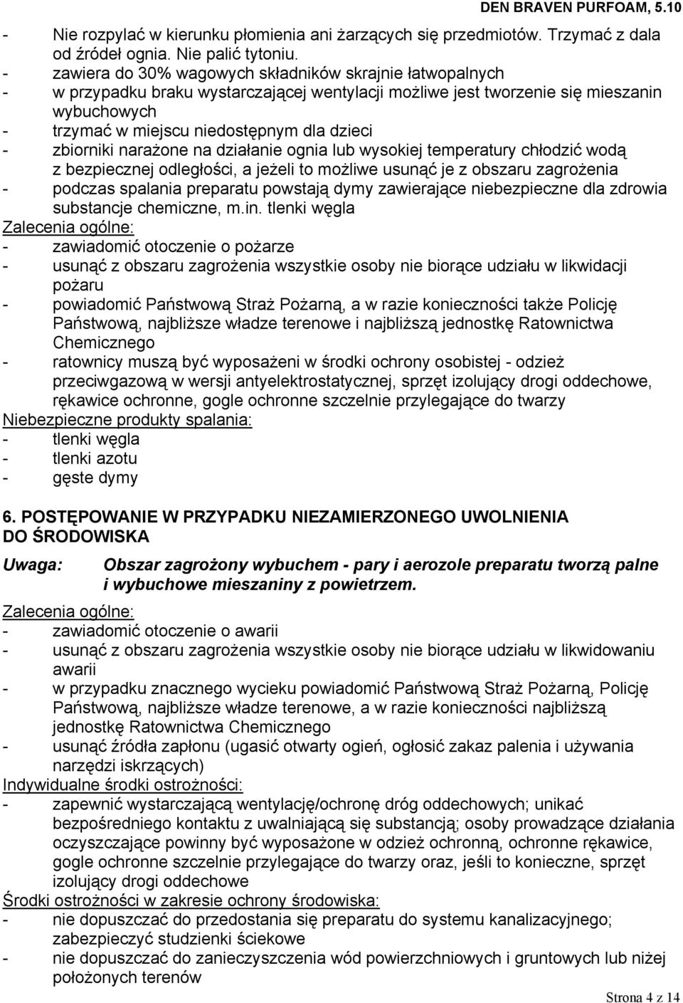 zbiorniki narażone na działanie ognia lub wysokiej temperatury chłodzić wodą z bezpiecznej odległości, a jeżeli to możliwe usunąć je z obszaru zagrożenia - podczas spalania preparatu powstają dymy