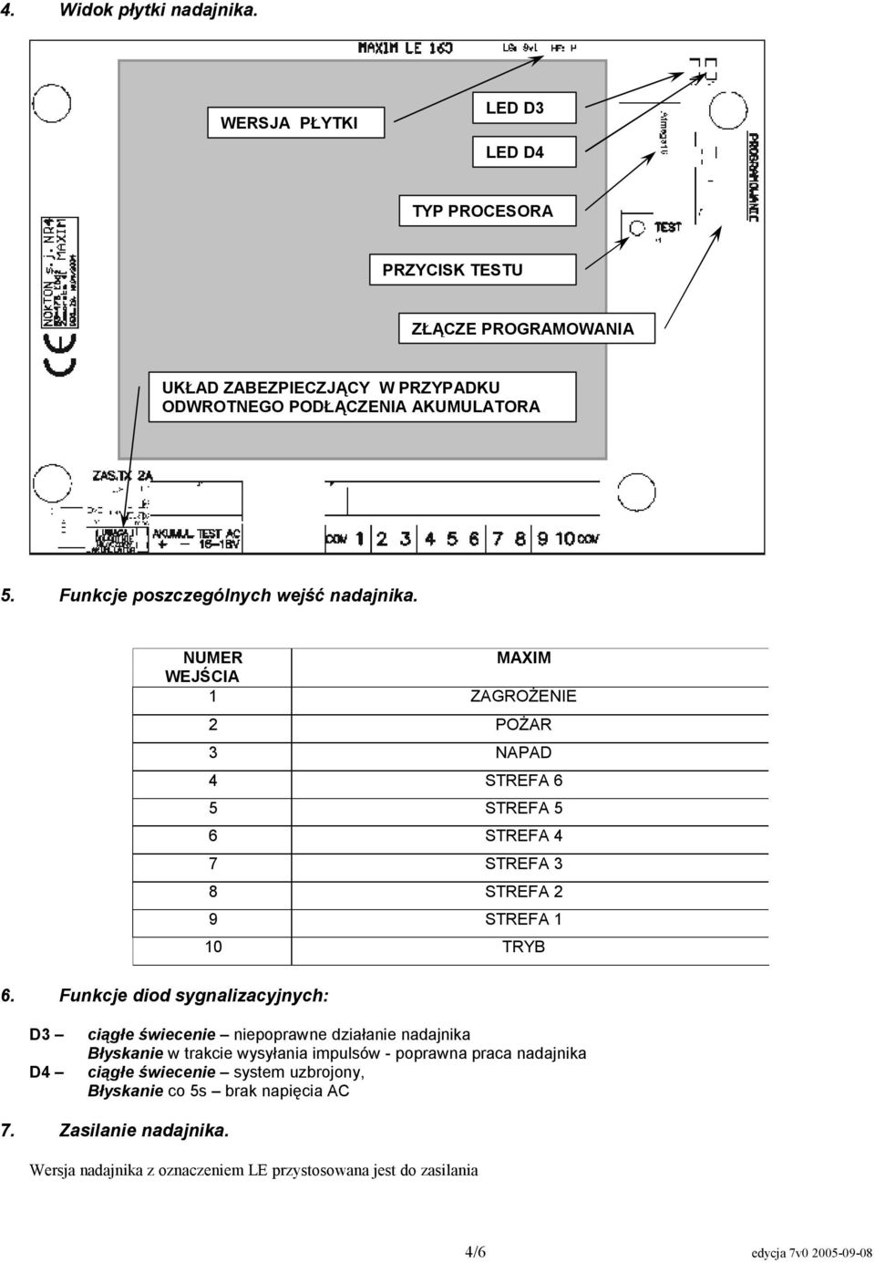 Funkcje poszczególnych wejść nadajnika. NUMER MAXIM WEJŚCIA 1 ZAGROŻENIE 2 POŻAR 3 NAPAD 4 STREFA 6 5 STREFA 5 6 STREFA 4 7 STREFA 3 8 STREFA 2 9 STREFA 1 10 TRYB 6.