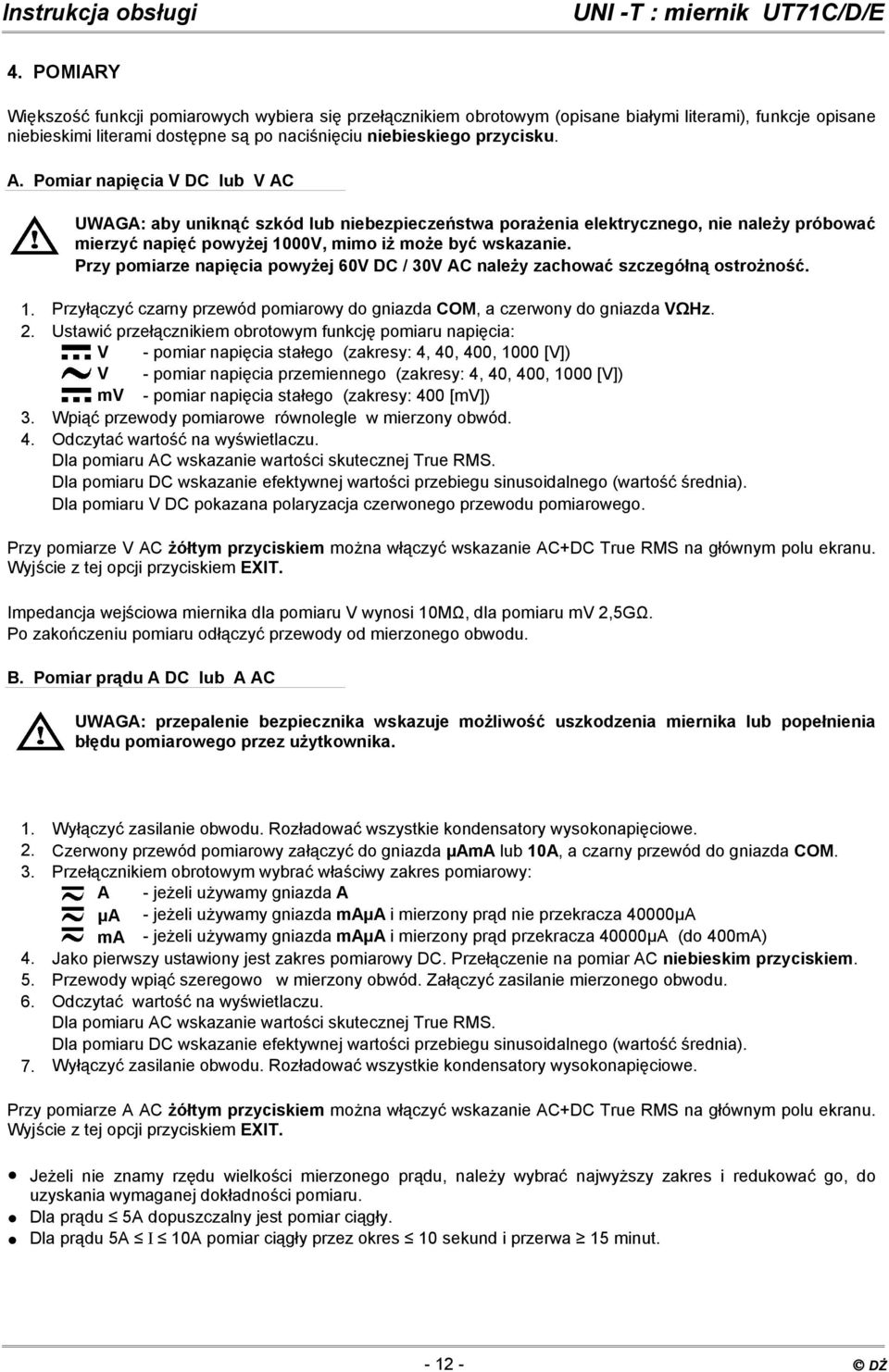 Przy pomiarze napięcia powyżej 60V DC / 30V AC należy zachować szczegółną ostrożność. 1. Przyłączyć czarny przewód pomiarowy do gniazda COM, a czerwony do gniazda VΩHz. 2.