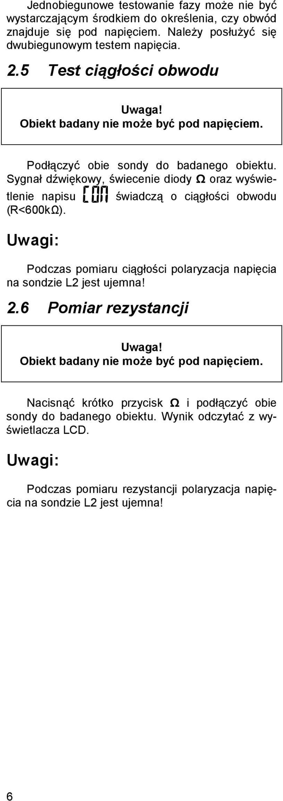 Sygnał dźwiękowy, świecenie diody Ω oraz wyświetlenie napisu świadczą o ciągłości obwodu (R<600kΩ). Uwagi: Podczas pomiaru ciągłości polaryzacja napięcia na sondzie L2 jest ujemna! 2.